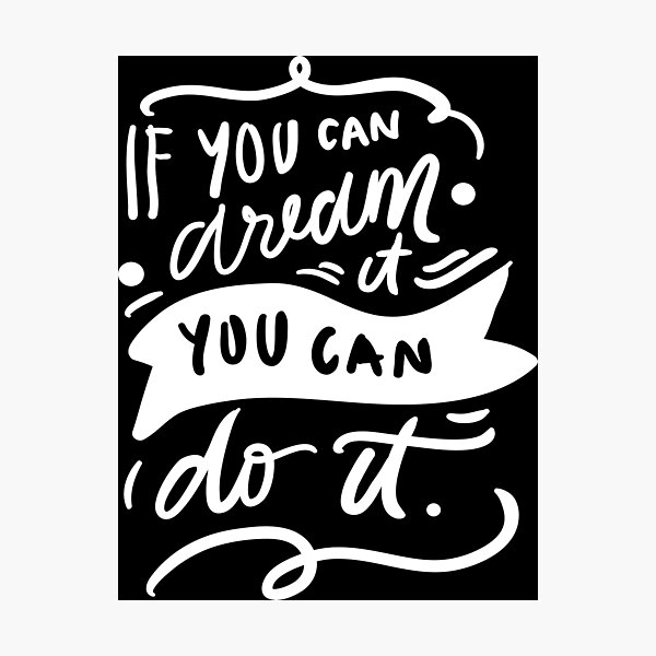 If You Can Dream It You Can Do It Inspirational Quotes Photographic Print