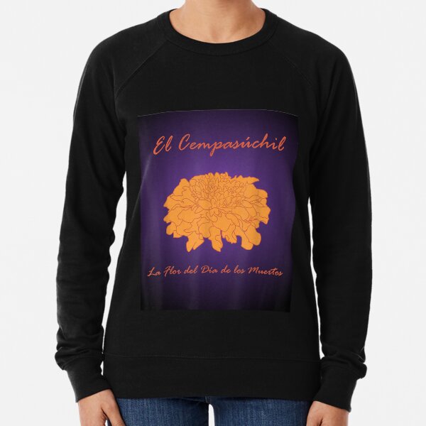 El Cempasuchil La Flor Del Dia De Los Muertos T Shirt Lightweight Sweatshirt