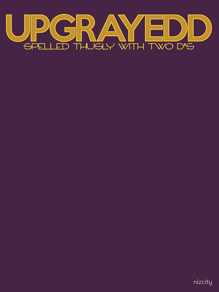 "UPGRAYEDD Spelled thusly Gold" Tshirt for Sale by nizcity