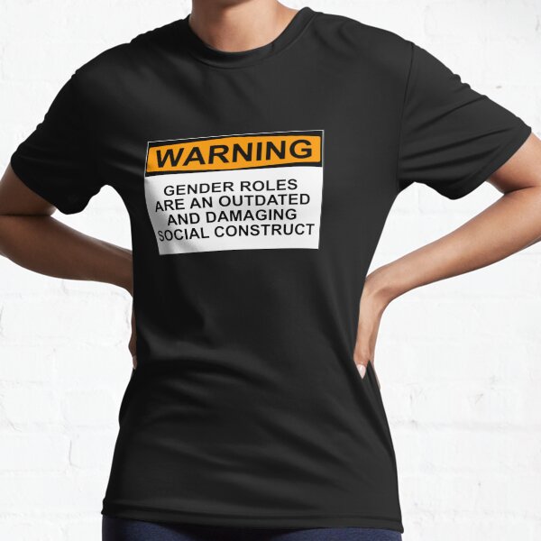 WARNING: GENDER ROLES ARE AN OUTDATED AND DAMAGING SOCIAL CONSTRUCT Active T-Shirt