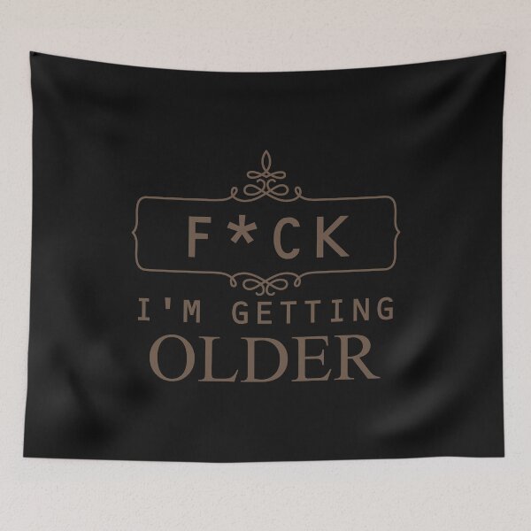 Item preview, Fuck I'm getting Older designed and sold by SVDesignatVasil.