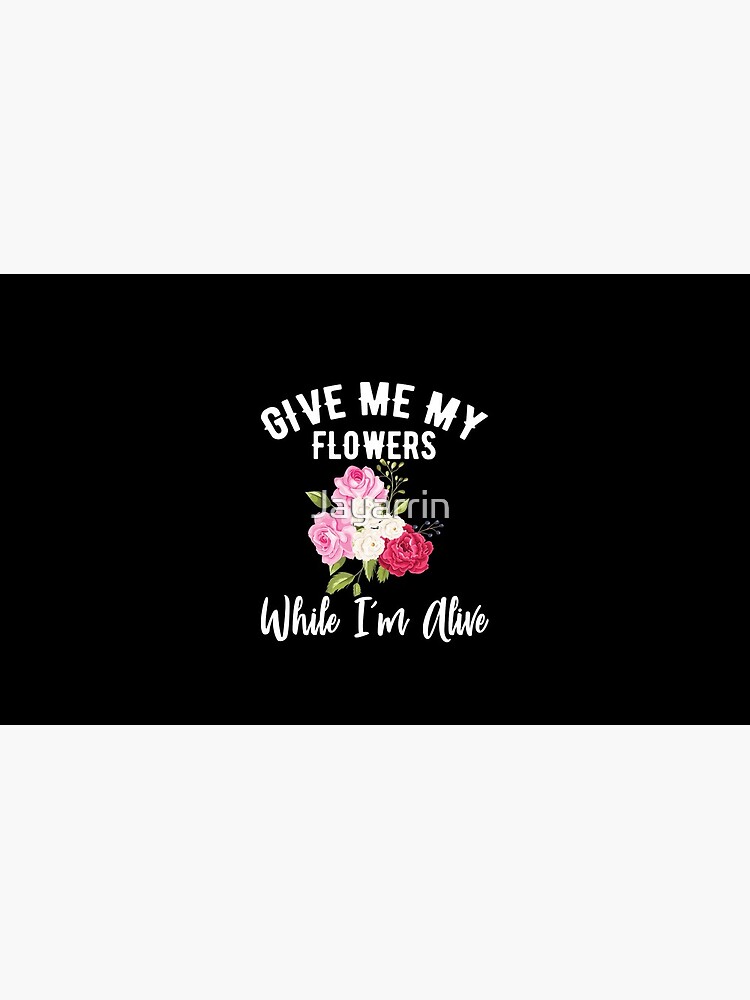 "Give Me My Flowers While I'm Alive " Mug by Jayarrin Redbubble