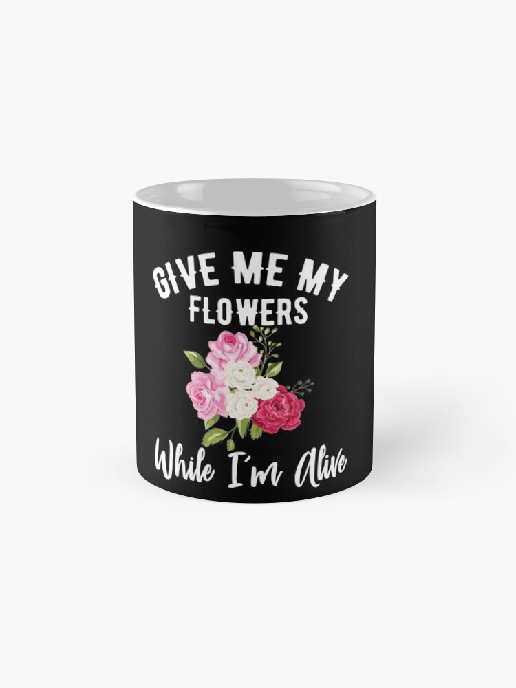 "Give Me My Flowers While I'm Alive " Mug by Jayarrin Redbubble