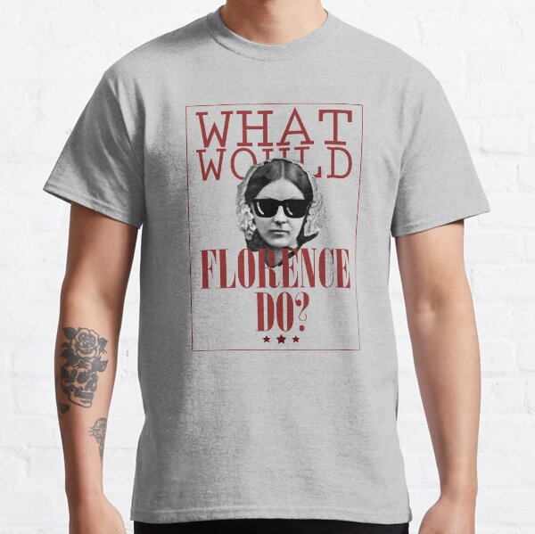 What Would Florence Do? Funny Florence Nightingale Classic T-Shirt