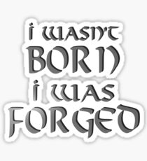 I wasn't born, I was FORGED Sticker