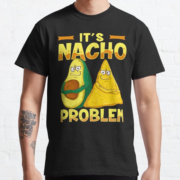 Its Nacho Problem Funny Avocado and Nacho Chip Classic T-Shirt