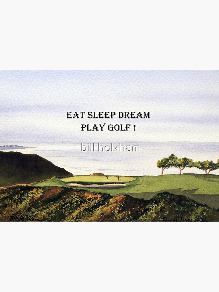 Eat Sleep Dream Play Golf Torrey Pines South by billholkham