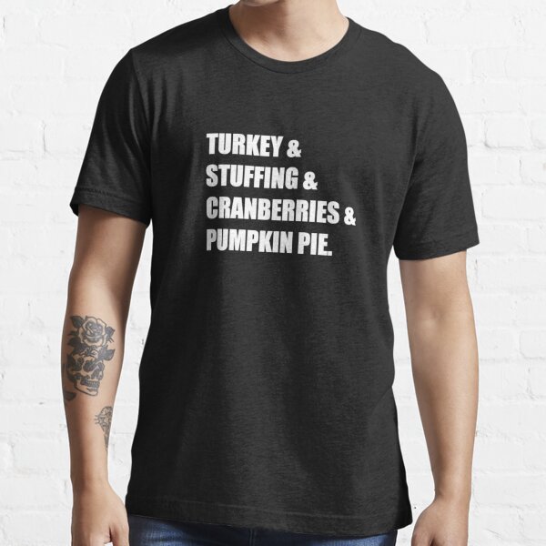 Turkey & Stuffing & Cranberries & Pumpkin Pie Thanksgiving" T-Shirt For  Sale By Highparkoutlet | Redbubble | Turkey Stuffing Cranberries Pumpkin  Pie T-Shirts - Pumpkin Pie T-Shirts - Cranberry Sauce T-Shirts