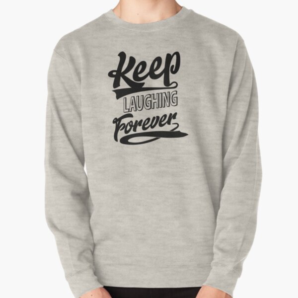 Keep Laughing Forever Pullover Sweatshirt