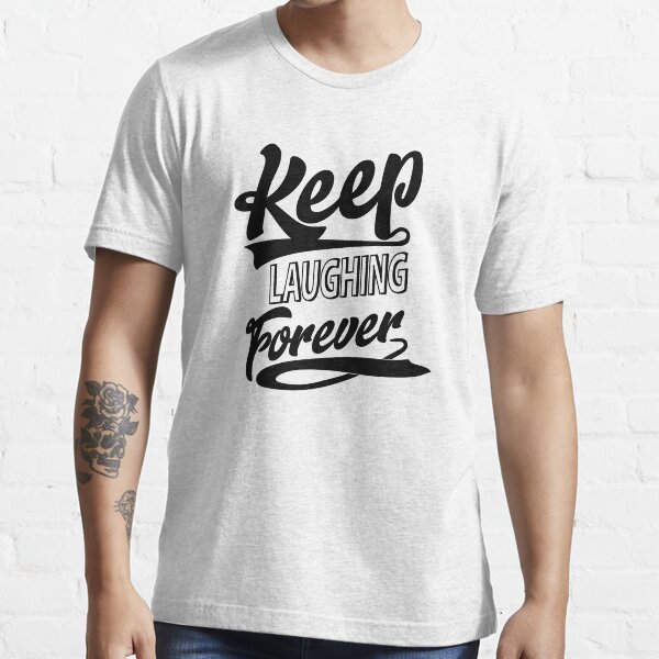 Keep Laughing Forever Essential T-Shirt