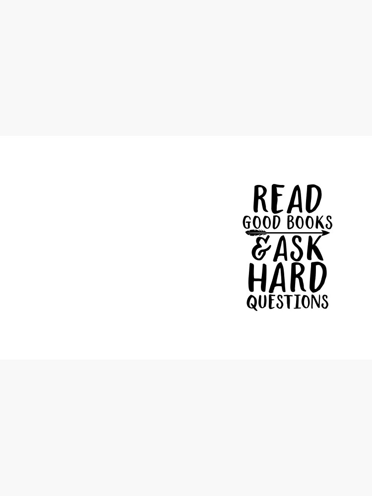 Read good books and ask hard questions by SouthPrints