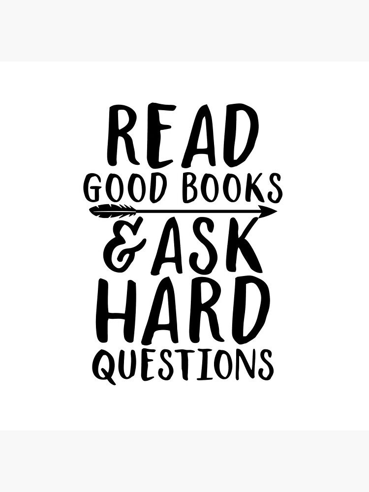Read good books and ask hard questions by SouthPrints