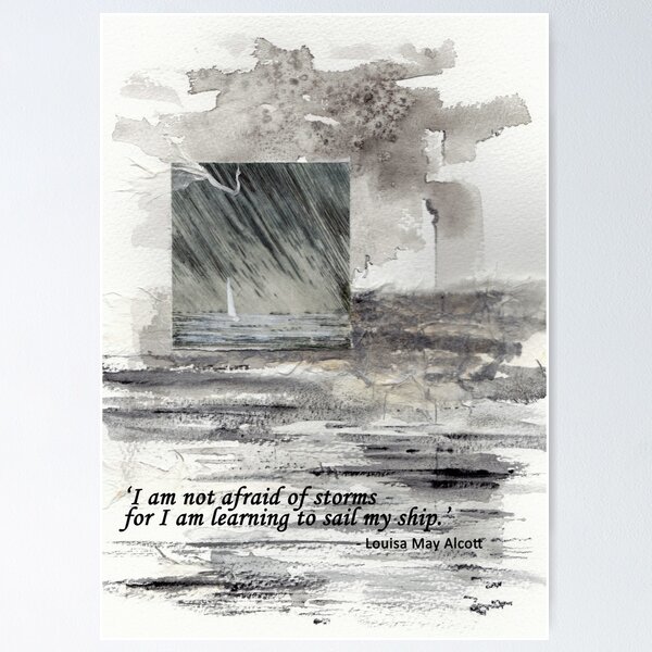'I am not afraid of storms for I am learning how to sail my ship.' Louisa May Alcott Poster