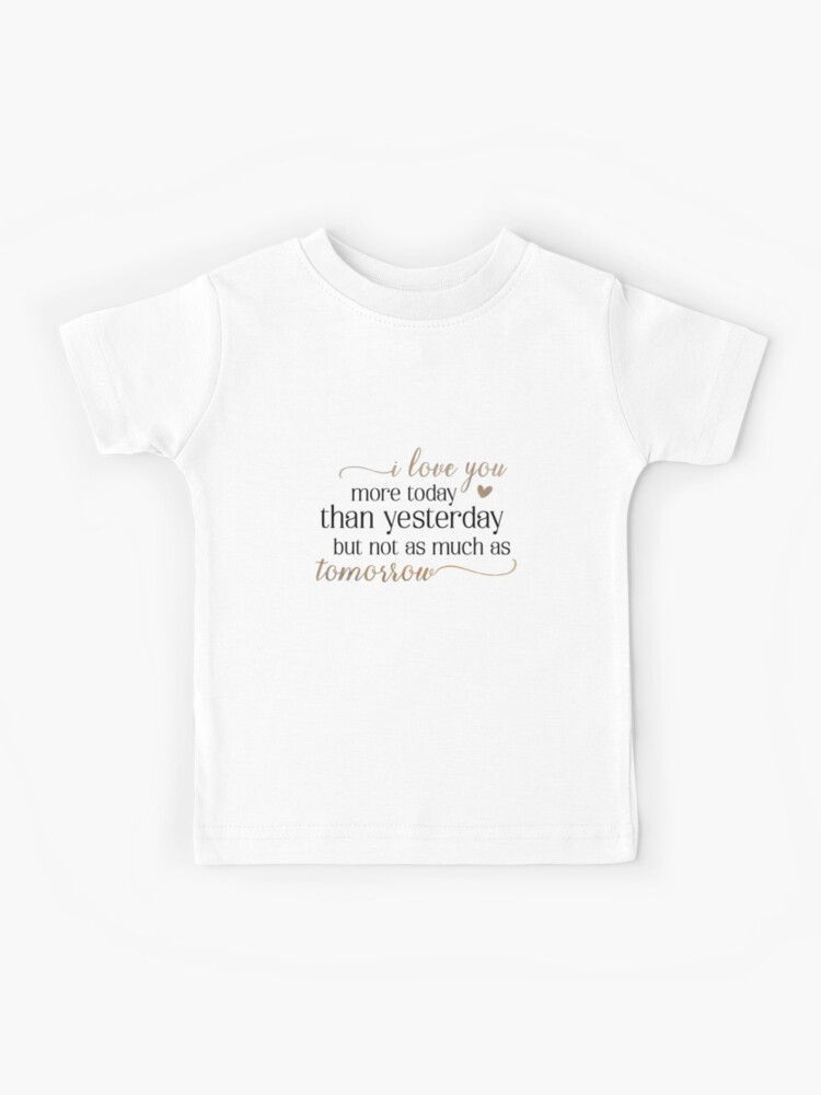 Unisex Kids Fashion Shirt I Love You More Today Than Yesterday T-Shirt