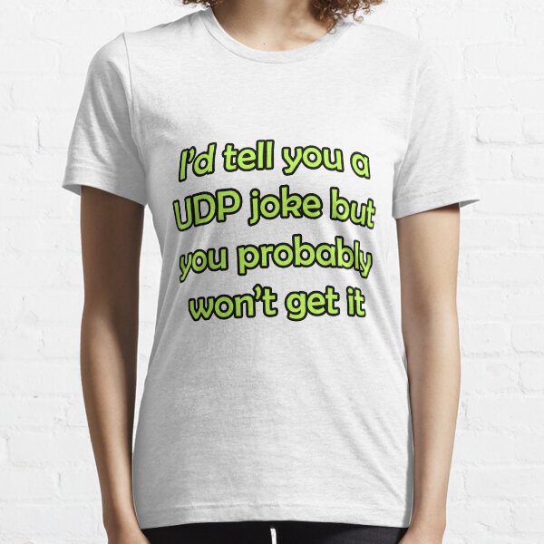 I'd tell you a UDP joke but you probably won't get it funny network shirt slogan pun karen-anne geddes Essential T-Shirt
