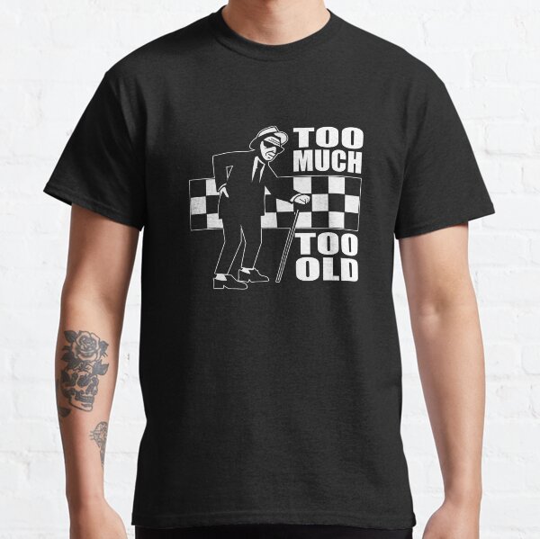 Too Much Too Old- Old Ska Skank Fanboy Classic T-Shirt