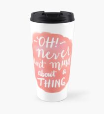 Never Don't Mind About A Thing Travel Mug