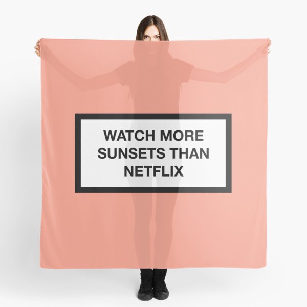 WATCH MORE SUNSETS THAN NETFLIX Scarf