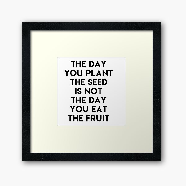 The day you plant the seed is not the day eat the fruit Framed Art Print