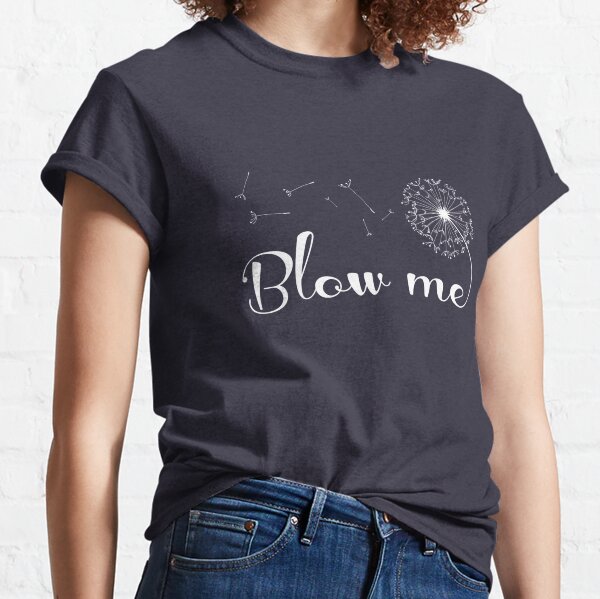 Blow Me Dandelion T Shirts Redbubble