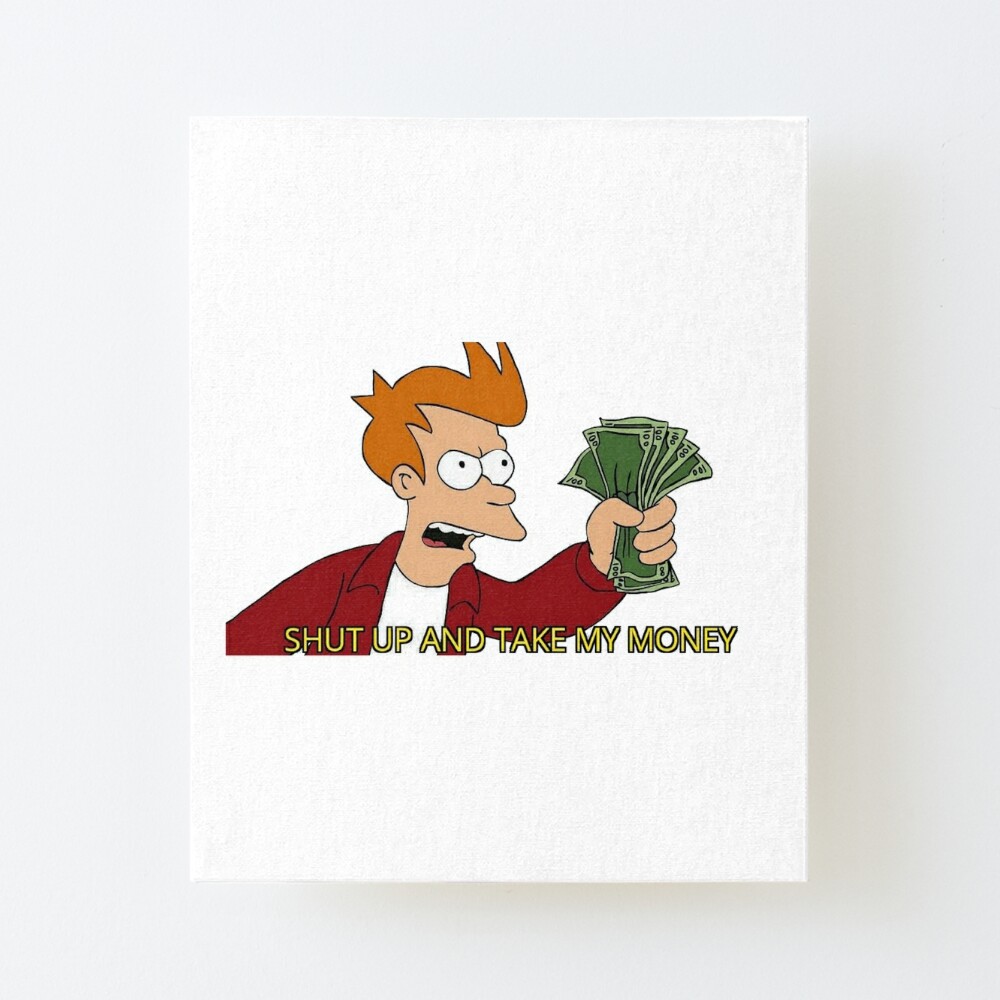 Shut Up And Take My Money Art Board Print For Sale By Dumontbast Redbubble