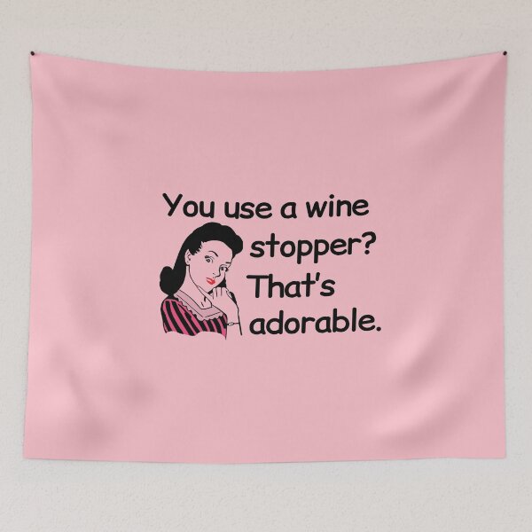 Item preview, Funny Wine Drinking Novelty - You use a wine stopper? That's adorable. designed and sold by webdango.