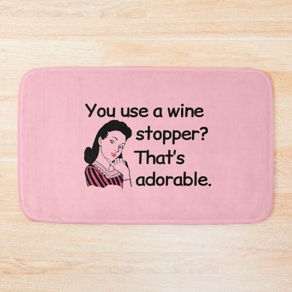 Item preview, Funny Wine Drinking Novelty - You use a wine stopper? That's adorable. designed and sold by webdango.