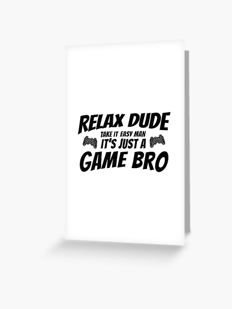 Video Gamer Relax Dude Take It Easy Man It S Just A Game Bro Greeting Card By Ripsydesigns Redbubble