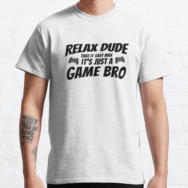 Video Gamer Relax Dude Take It Easy Man It's Just A Game Bro  Classic T-Shirt