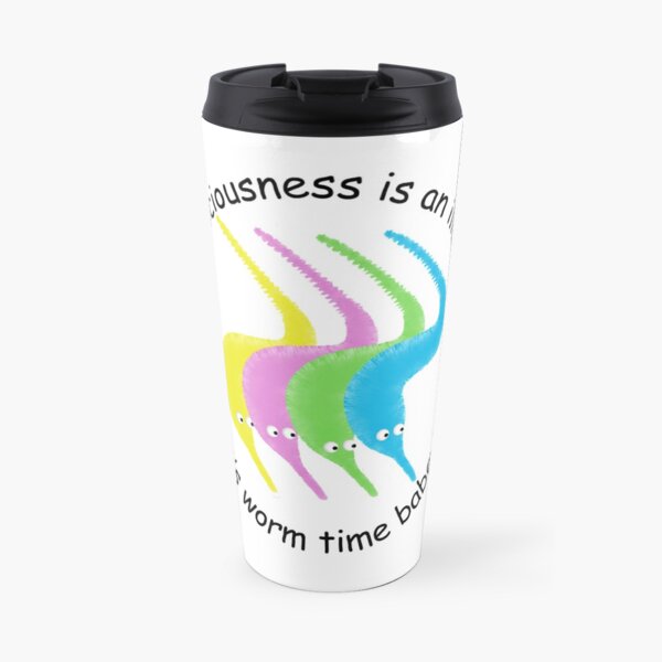 Consciousness is an Illusion It's Worm Time Babey! Travel Mug