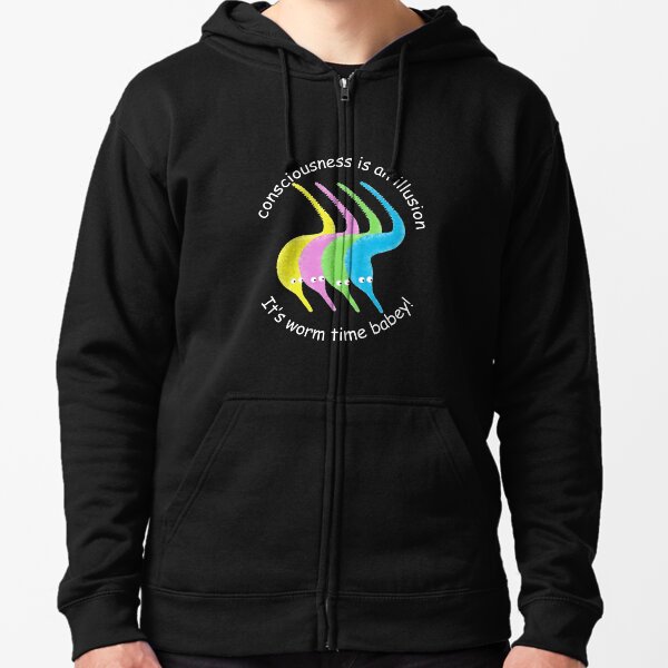 Consciousness is an Illusion It's Worm Time Babey! Zipped Hoodie
