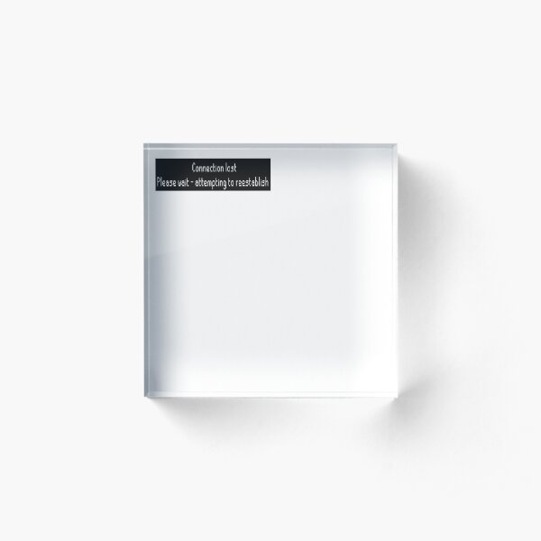 Connection lost - attempting to reestablish Acrylic Block
