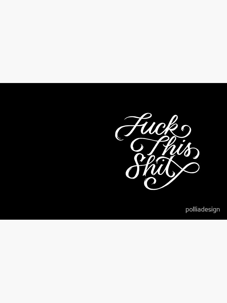 Fuck This Shit by polliadesign