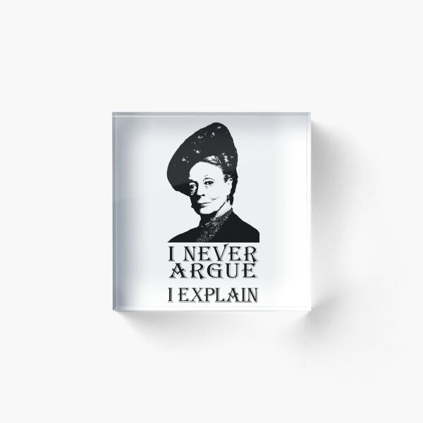 I Never Argue - I Explain Acrylic Block