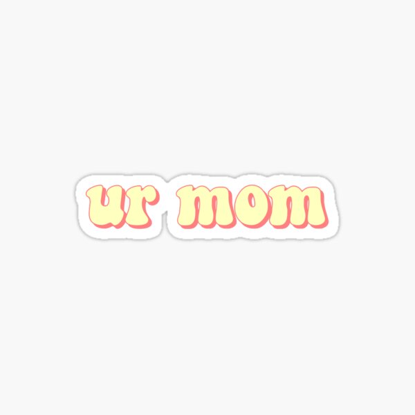 Ur Mom Gifts & Merchandise | Redbubble