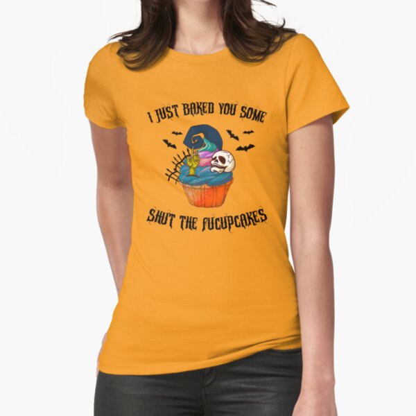 I Just Baked You Some Shut The Fucupcakes Fitted T-Shirt