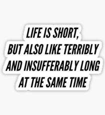 Life is short but also like terribly and insufferably long at the same time Sticker