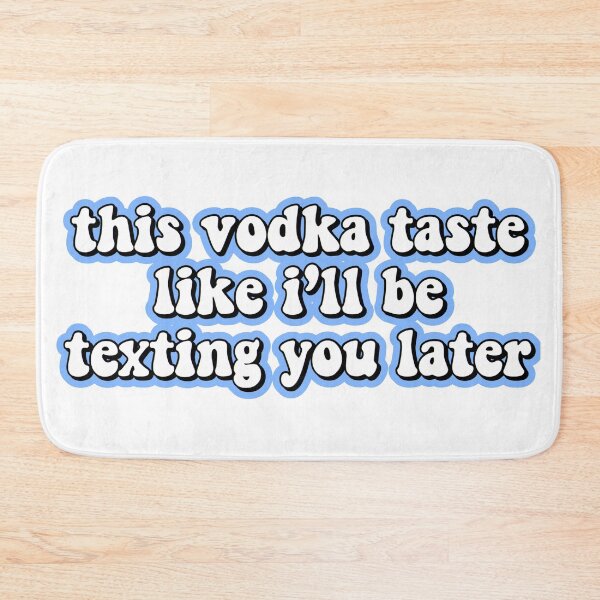 Item preview, this vodka taste like ill be texting you later designed and sold by Leila Sayan.