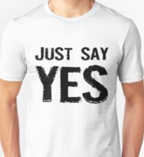 Just Say Yes Unisex T-Shirt