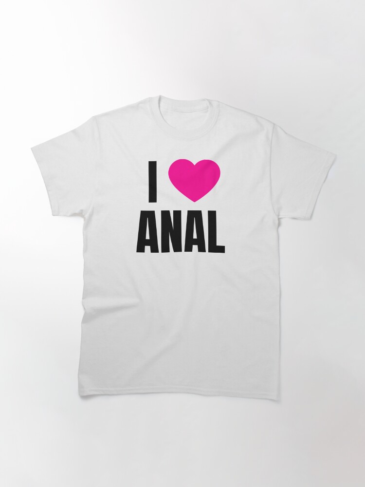 I Love Anal T Shirt By Qcult Redbubble