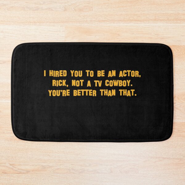 Item preview, I hired you to be an actor, Rick, not a TV cowboy. You're better than that. designed and sold by vkdesign.