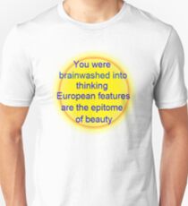 you were brainwashed into thinking european features are the epitome of beauty Unisex T-Shirt