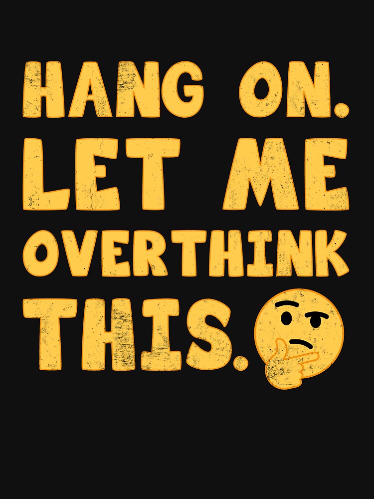 t shirt hang on let me overthink this