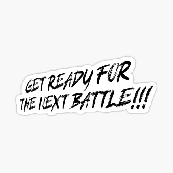 Get Ready For The Next Battle Black Sticker By Cheddzie Redbubble