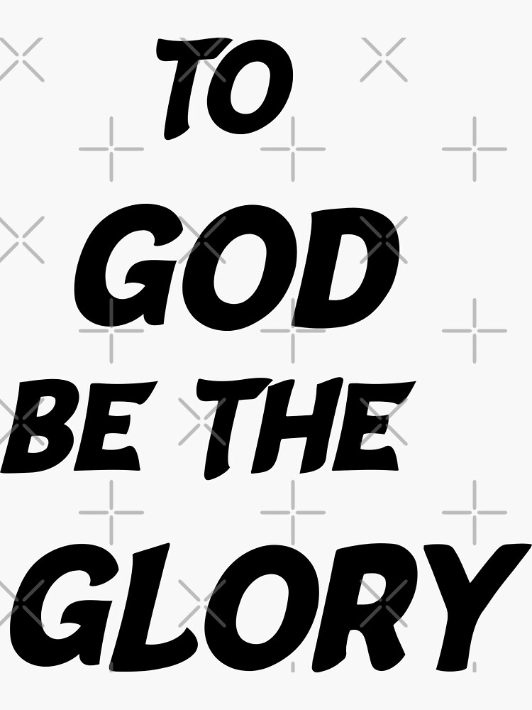 "To God Be The Glory" Sticker For Sale By Claude10 | Redbubble