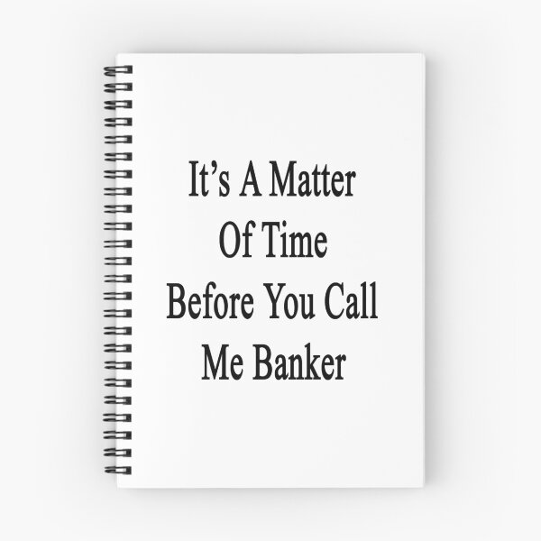 Item preview, It's A Matter Of Time Before You Call Me Banker  designed and sold by supernova23.