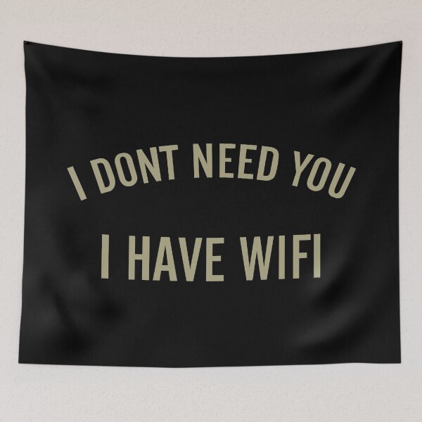 Item preview, I Don’t Need You I Have Wifi  designed and sold by FatLadder.