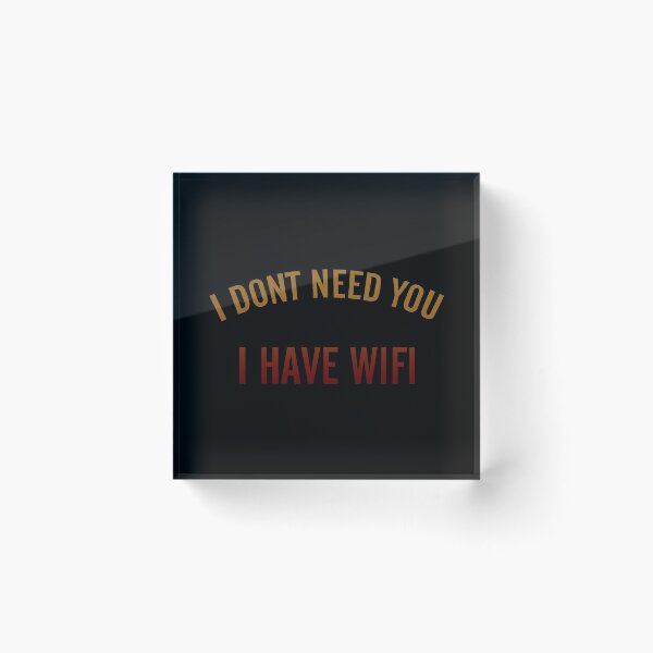 Item preview, I Don’t Need You I Have Wifi  designed and sold by FatLadder.