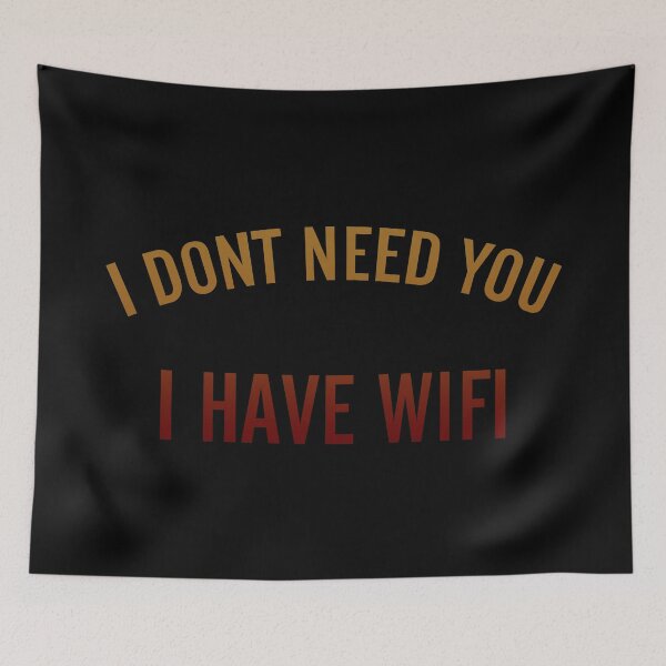 Item preview, I Don’t Need You I Have Wifi  designed and sold by FatLadder.