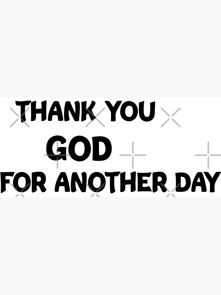 Thank God For Another Day Thank You God For Another Day" Greeting Card By Claude10 | Redbubble